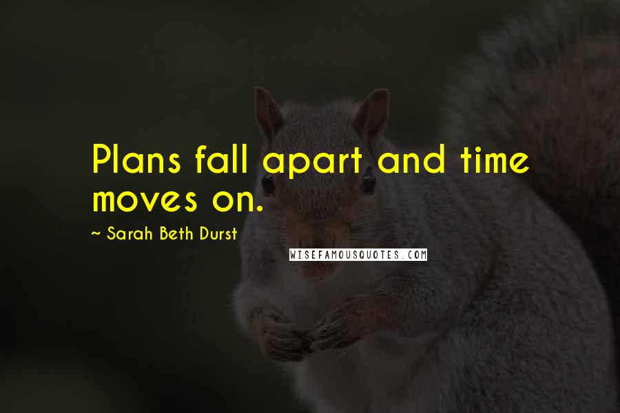 Sarah Beth Durst Quotes: Plans fall apart and time moves on.