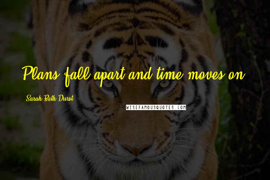 Sarah Beth Durst Quotes: Plans fall apart and time moves on.