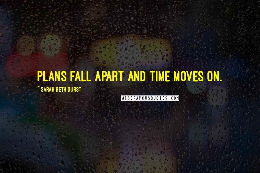 Sarah Beth Durst Quotes: Plans fall apart and time moves on.