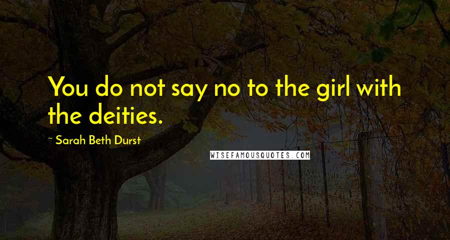 Sarah Beth Durst Quotes: You do not say no to the girl with the deities.
