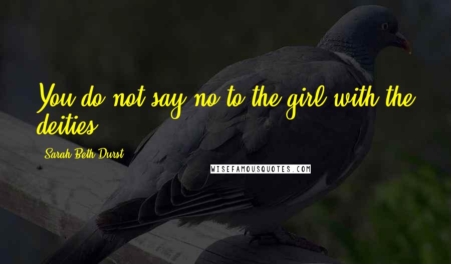Sarah Beth Durst Quotes: You do not say no to the girl with the deities.