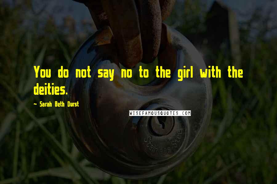 Sarah Beth Durst Quotes: You do not say no to the girl with the deities.