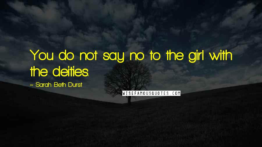 Sarah Beth Durst Quotes: You do not say no to the girl with the deities.