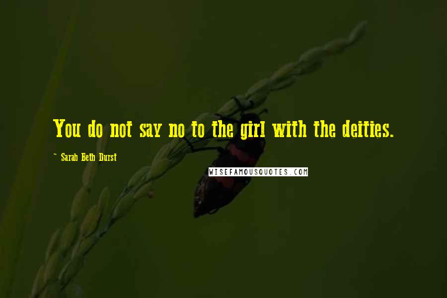 Sarah Beth Durst Quotes: You do not say no to the girl with the deities.