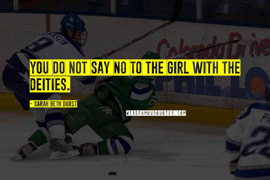 Sarah Beth Durst Quotes: You do not say no to the girl with the deities.