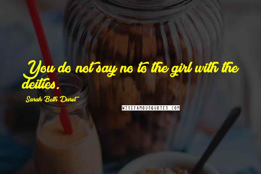 Sarah Beth Durst Quotes: You do not say no to the girl with the deities.