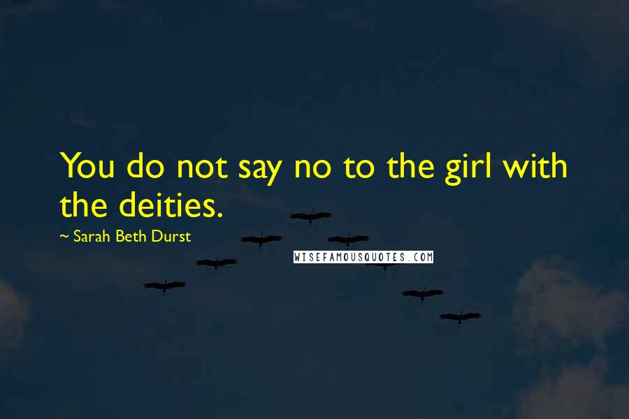 Sarah Beth Durst Quotes: You do not say no to the girl with the deities.