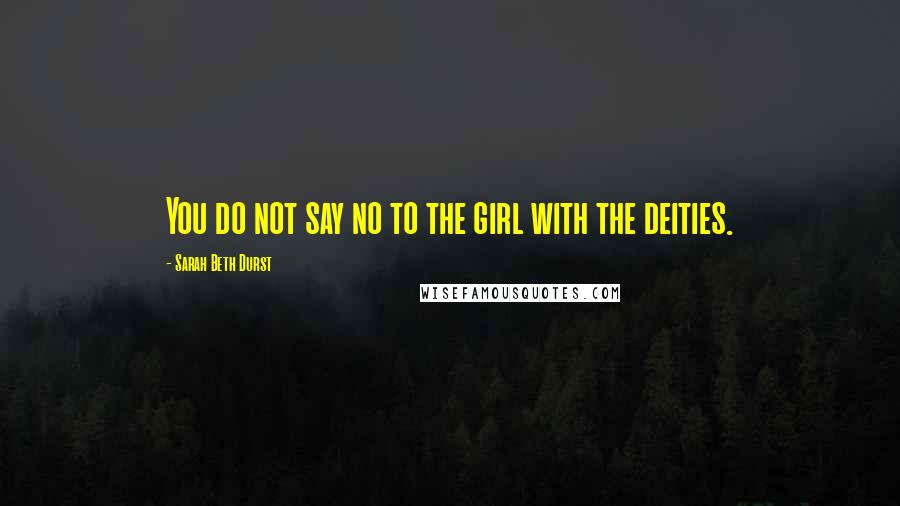 Sarah Beth Durst Quotes: You do not say no to the girl with the deities.