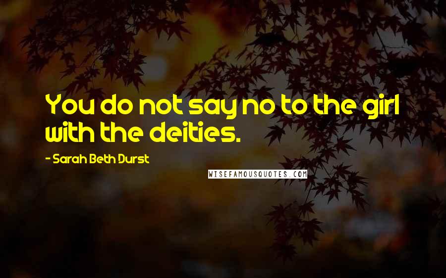 Sarah Beth Durst Quotes: You do not say no to the girl with the deities.