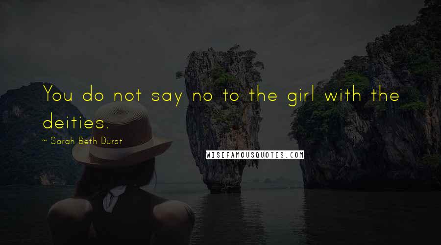 Sarah Beth Durst Quotes: You do not say no to the girl with the deities.