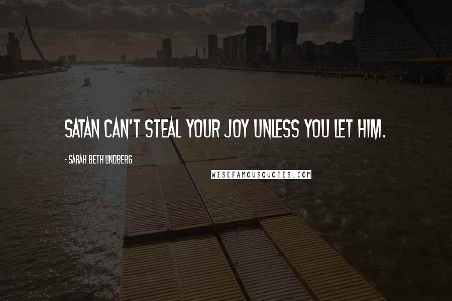 Sarah Beth Lindberg Quotes: Satan can't steal your joy unless you let him.
