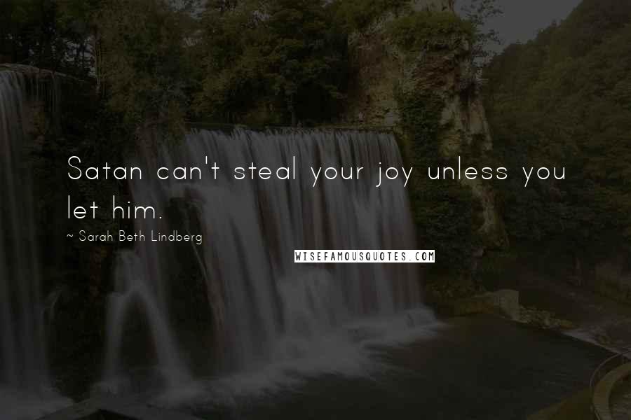 Sarah Beth Lindberg Quotes: Satan can't steal your joy unless you let him.