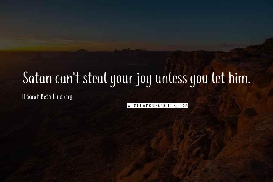 Sarah Beth Lindberg Quotes: Satan can't steal your joy unless you let him.