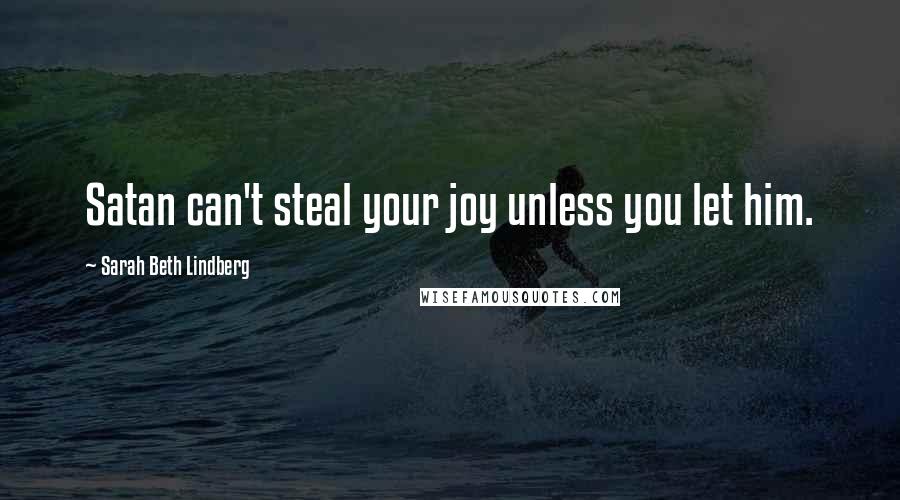 Sarah Beth Lindberg Quotes: Satan can't steal your joy unless you let him.