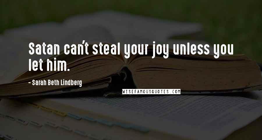 Sarah Beth Lindberg Quotes: Satan can't steal your joy unless you let him.