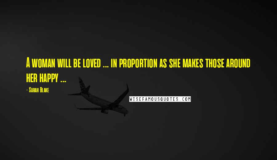 Sarah Blake Quotes: A woman will be loved ... in proportion as she makes those around her happy ...