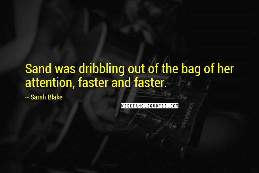 Sarah Blake Quotes: Sand was dribbling out of the bag of her attention, faster and faster.