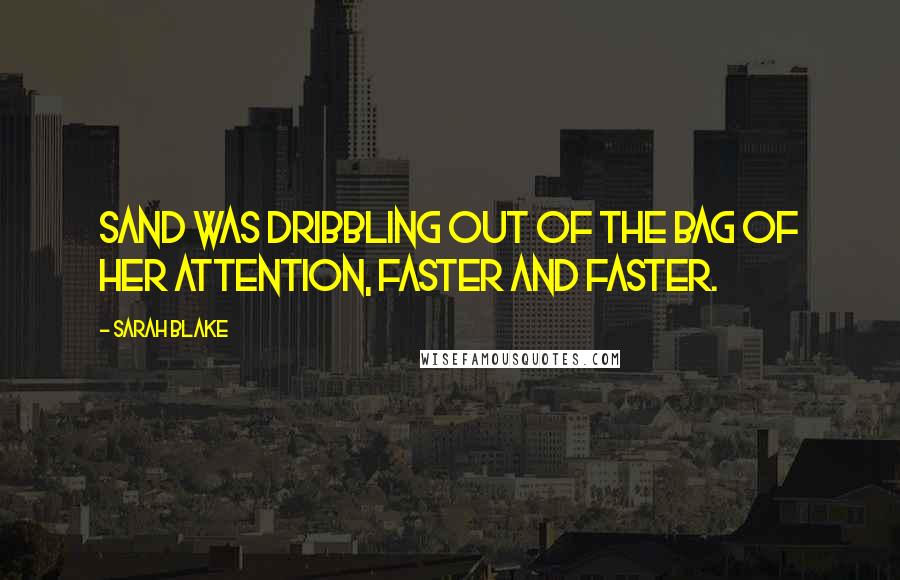 Sarah Blake Quotes: Sand was dribbling out of the bag of her attention, faster and faster.