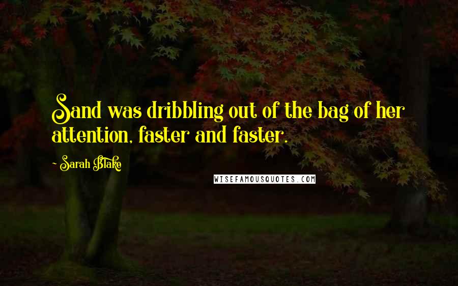 Sarah Blake Quotes: Sand was dribbling out of the bag of her attention, faster and faster.