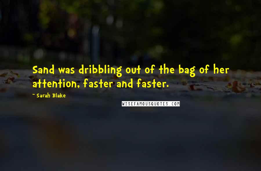 Sarah Blake Quotes: Sand was dribbling out of the bag of her attention, faster and faster.