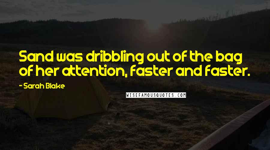Sarah Blake Quotes: Sand was dribbling out of the bag of her attention, faster and faster.