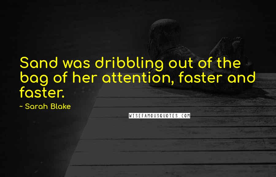 Sarah Blake Quotes: Sand was dribbling out of the bag of her attention, faster and faster.
