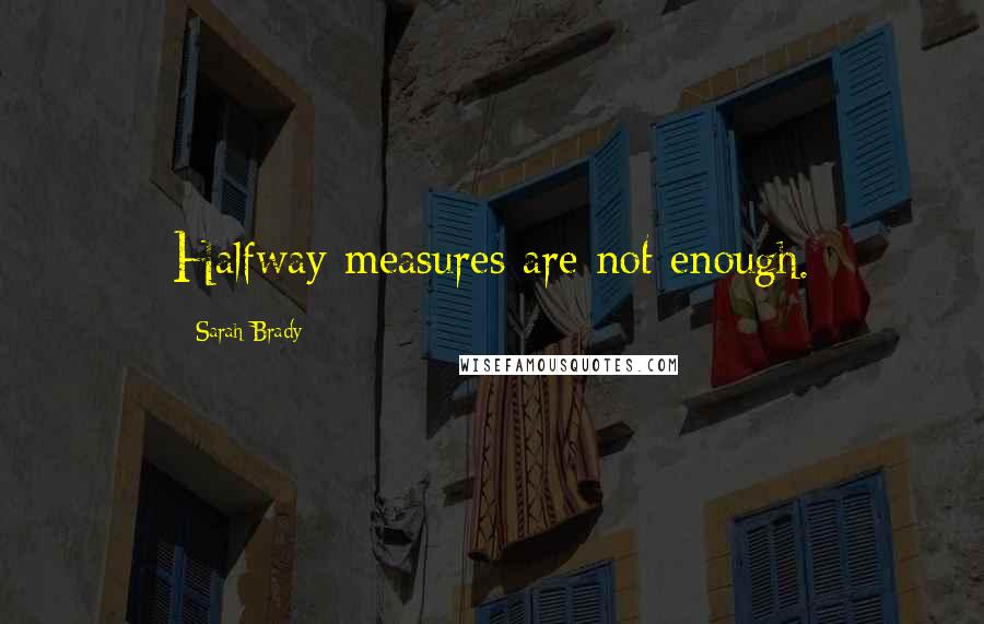 Sarah Brady Quotes: Halfway measures are not enough.