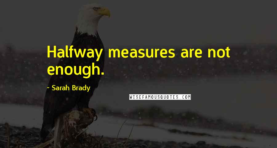 Sarah Brady Quotes: Halfway measures are not enough.