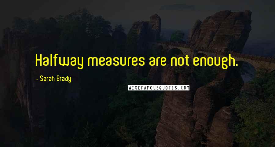 Sarah Brady Quotes: Halfway measures are not enough.