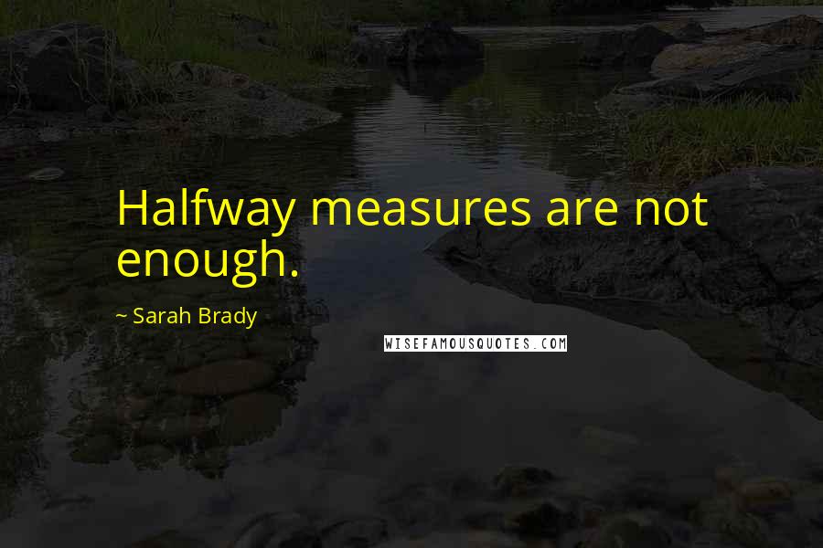 Sarah Brady Quotes: Halfway measures are not enough.