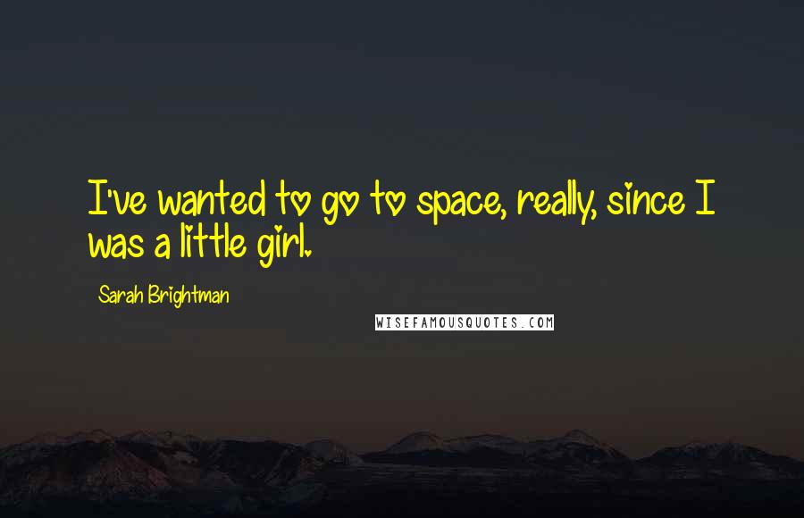 Sarah Brightman Quotes: I've wanted to go to space, really, since I was a little girl.