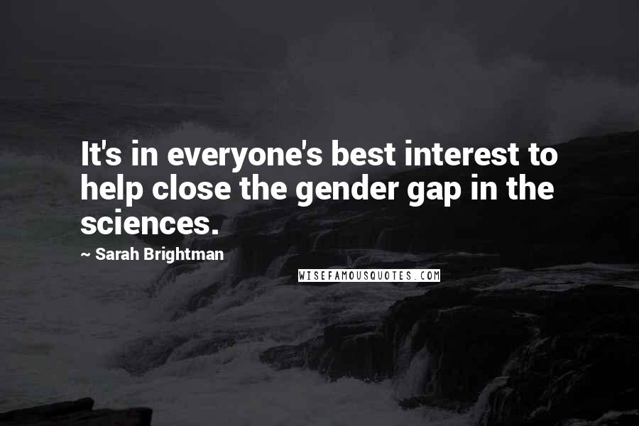 Sarah Brightman Quotes: It's in everyone's best interest to help close the gender gap in the sciences.