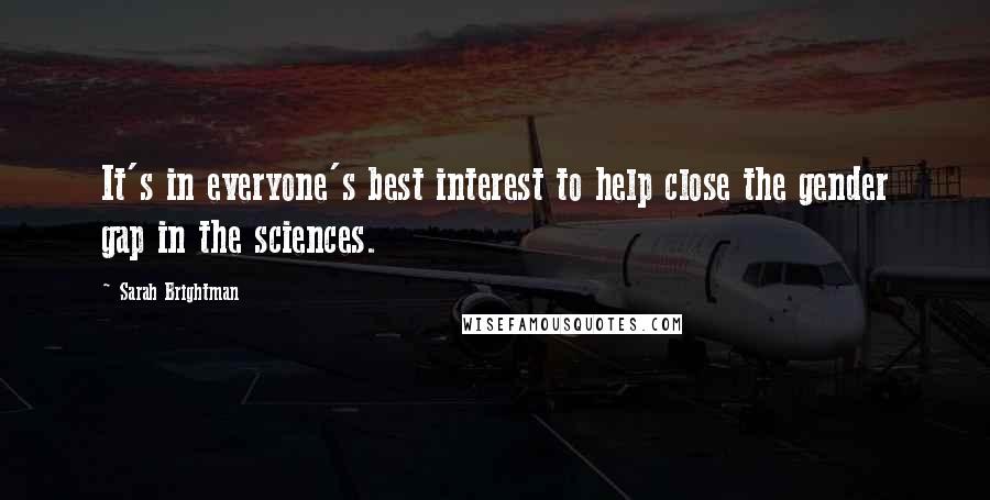 Sarah Brightman Quotes: It's in everyone's best interest to help close the gender gap in the sciences.