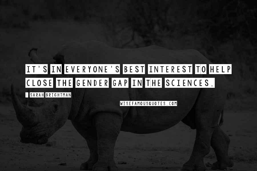 Sarah Brightman Quotes: It's in everyone's best interest to help close the gender gap in the sciences.