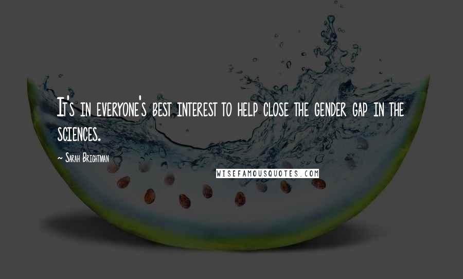 Sarah Brightman Quotes: It's in everyone's best interest to help close the gender gap in the sciences.