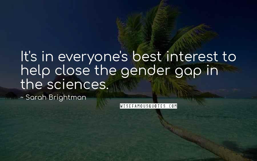 Sarah Brightman Quotes: It's in everyone's best interest to help close the gender gap in the sciences.