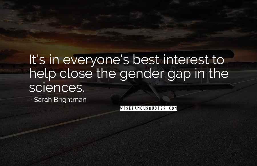 Sarah Brightman Quotes: It's in everyone's best interest to help close the gender gap in the sciences.