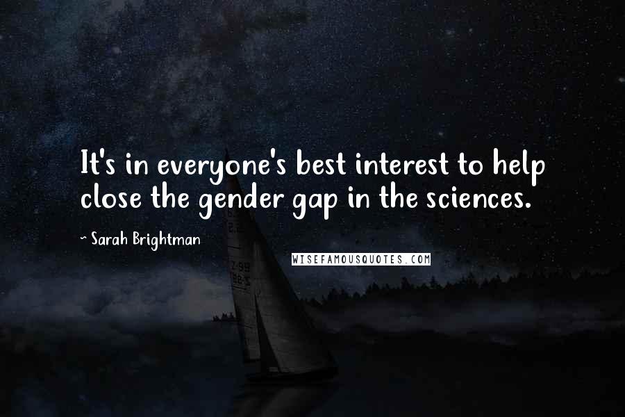 Sarah Brightman Quotes: It's in everyone's best interest to help close the gender gap in the sciences.