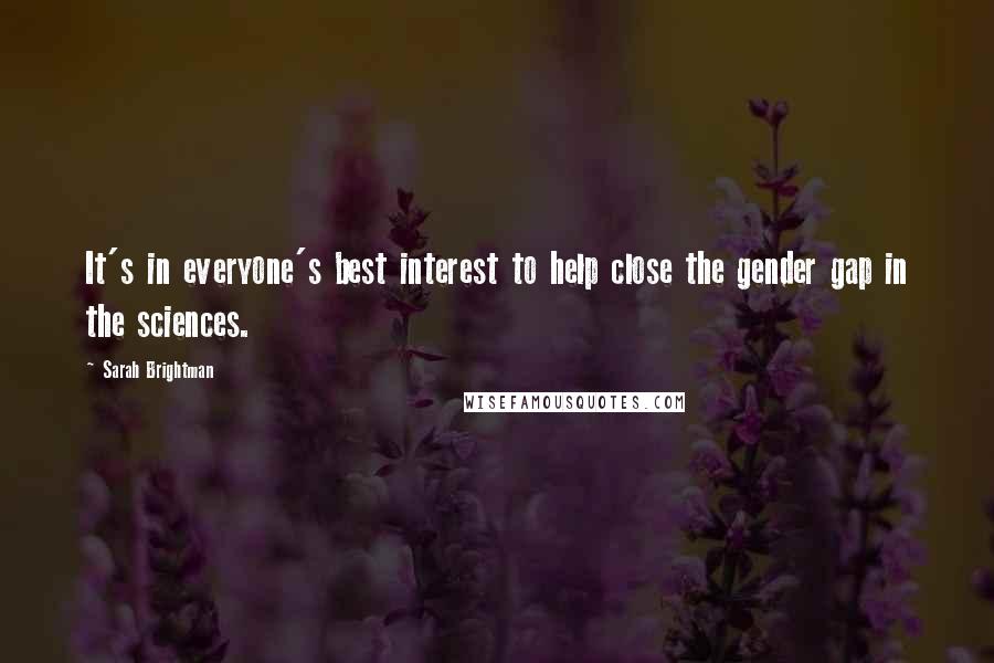 Sarah Brightman Quotes: It's in everyone's best interest to help close the gender gap in the sciences.