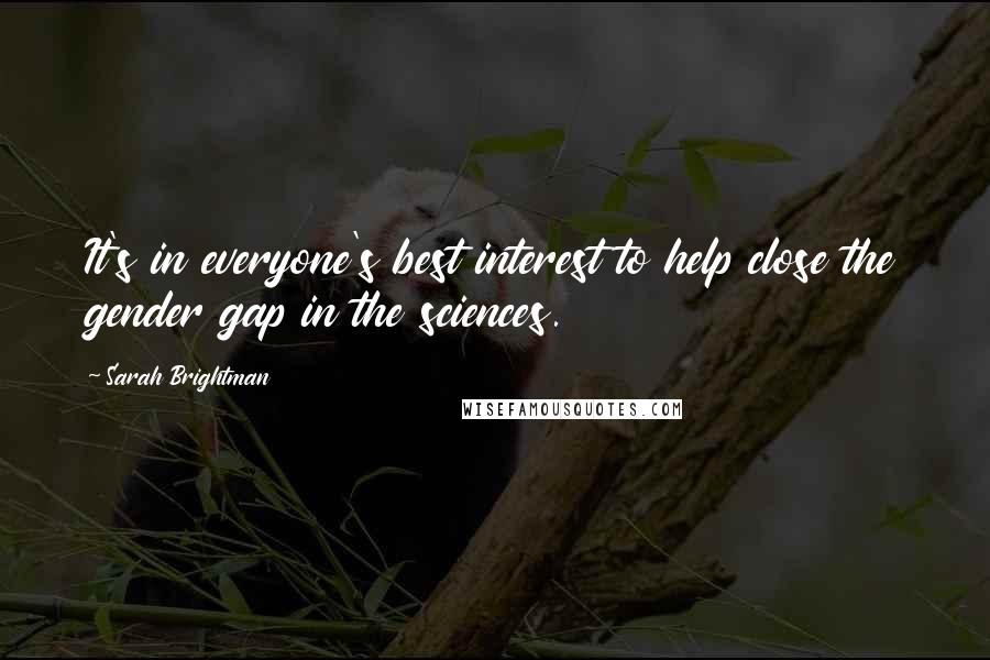 Sarah Brightman Quotes: It's in everyone's best interest to help close the gender gap in the sciences.