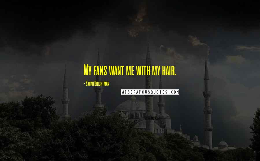 Sarah Brightman Quotes: My fans want me with my hair.