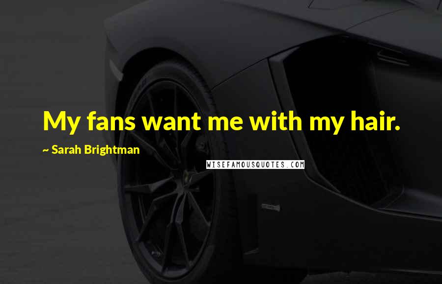 Sarah Brightman Quotes: My fans want me with my hair.