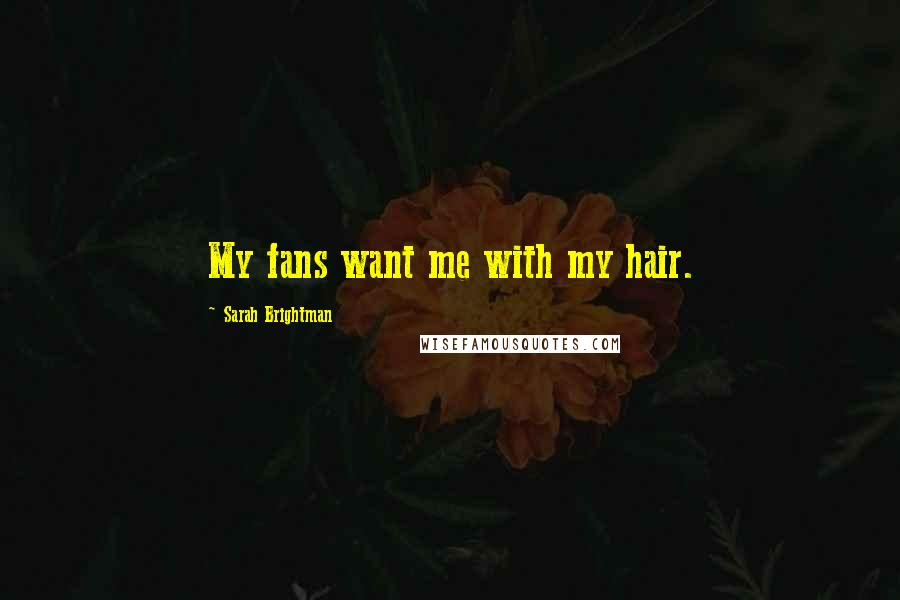 Sarah Brightman Quotes: My fans want me with my hair.