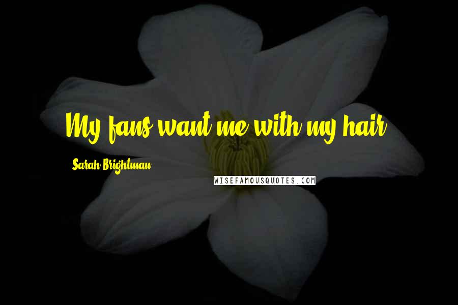 Sarah Brightman Quotes: My fans want me with my hair.