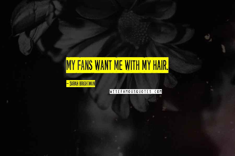 Sarah Brightman Quotes: My fans want me with my hair.