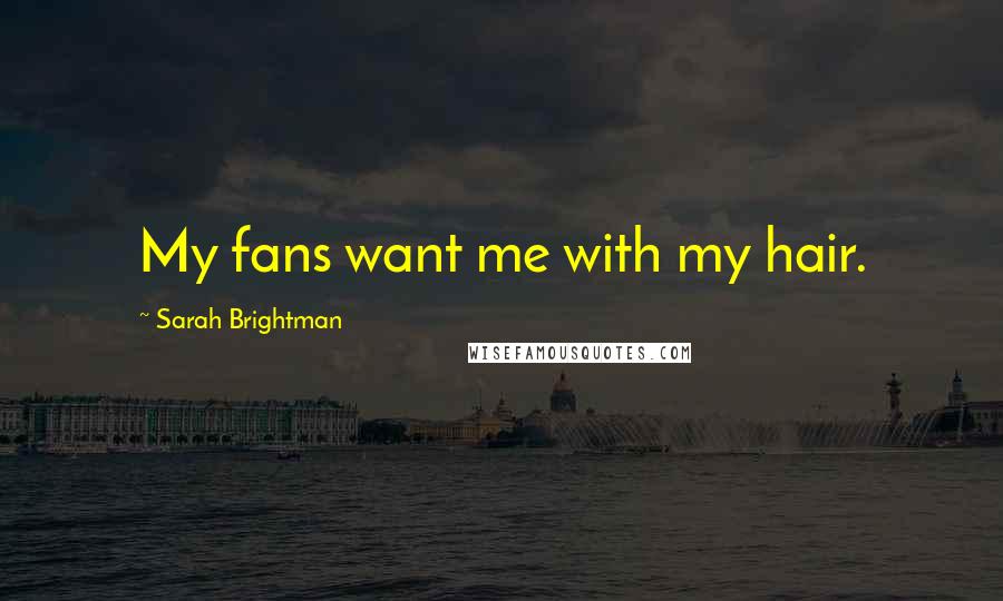 Sarah Brightman Quotes: My fans want me with my hair.