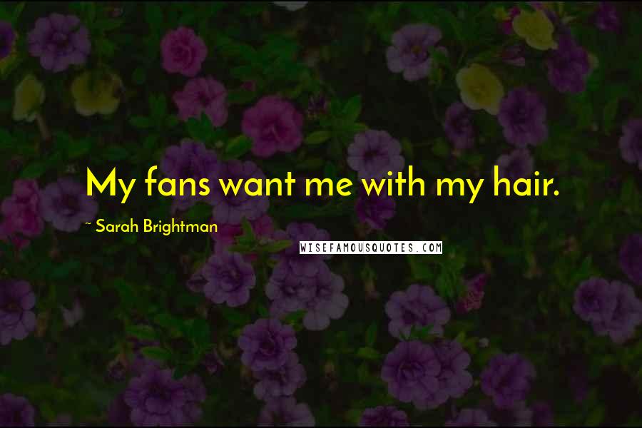 Sarah Brightman Quotes: My fans want me with my hair.