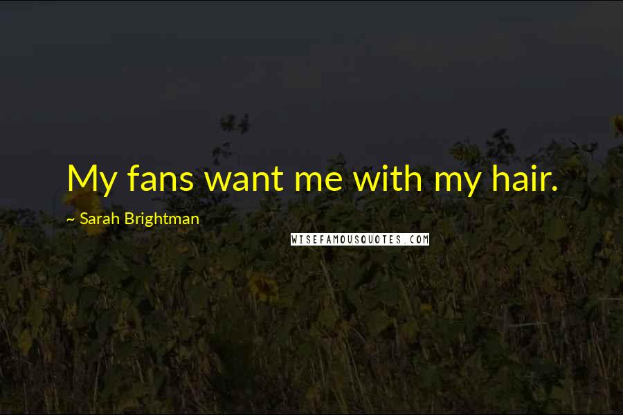 Sarah Brightman Quotes: My fans want me with my hair.