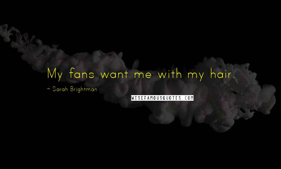 Sarah Brightman Quotes: My fans want me with my hair.