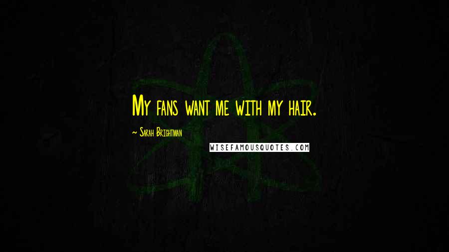 Sarah Brightman Quotes: My fans want me with my hair.